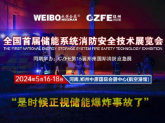 全國首屆儲(chǔ)能系統(tǒng)消防安全技術(shù)展覽會(huì) 2024年5月16-18在鄭州航空港舉辦（是時(shí)候正視儲(chǔ)能爆炸事故了！）